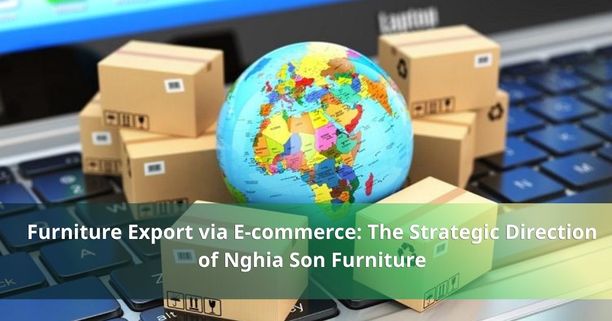 Furniture Export via E commerce The Strategic Direction of Nghia Son Furniture